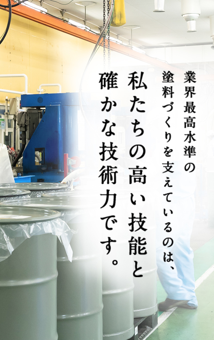 業界最高水準の塗料づくりを支えているのは、私たちの高い技能と確かな技術力です。